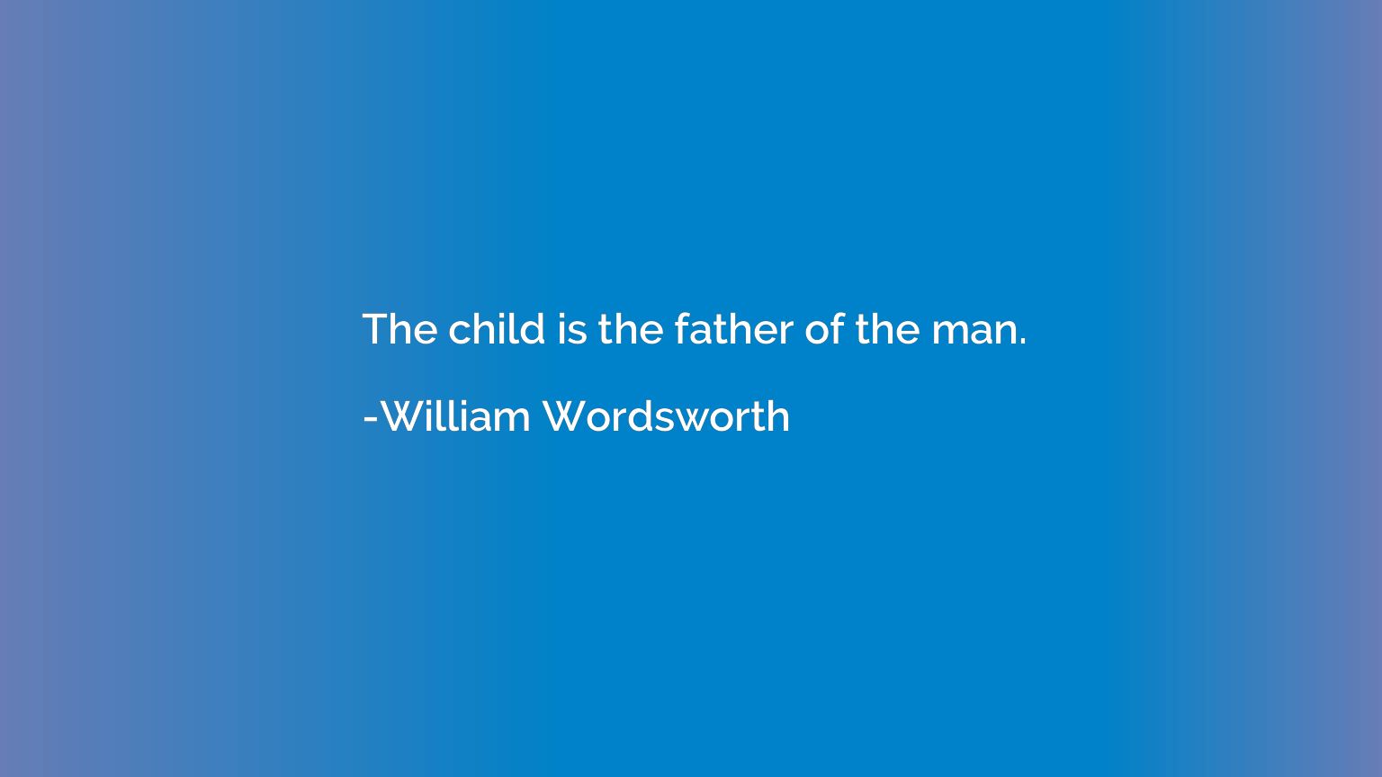 The child is the father of the man.
