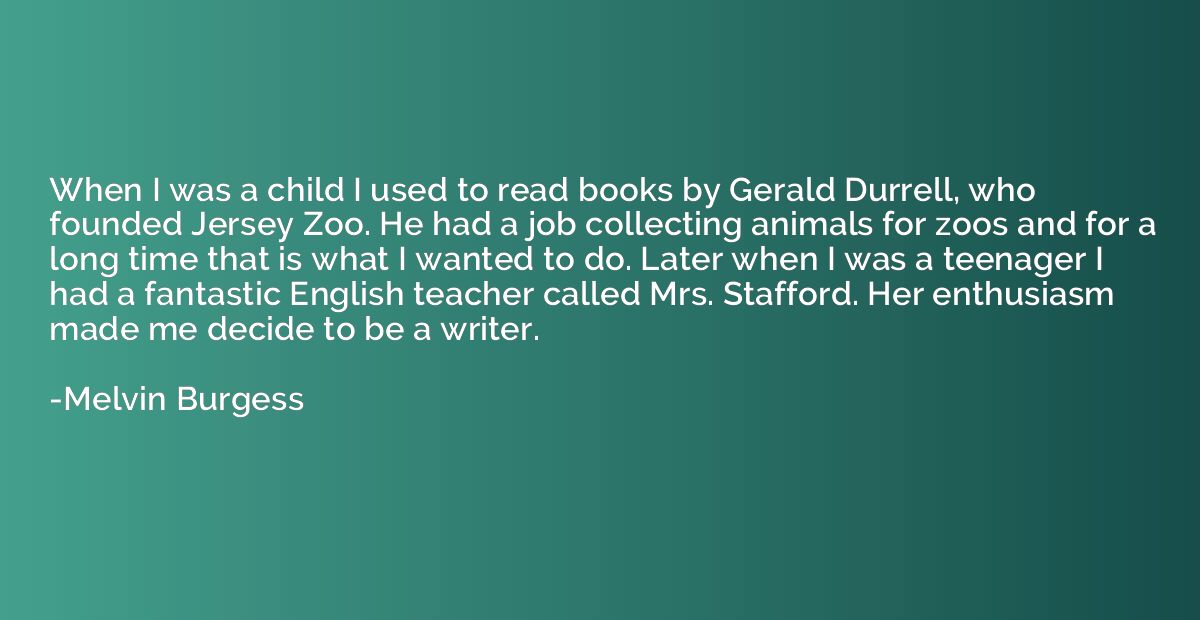 When I was a child I used to read books by Gerald Durrell, w