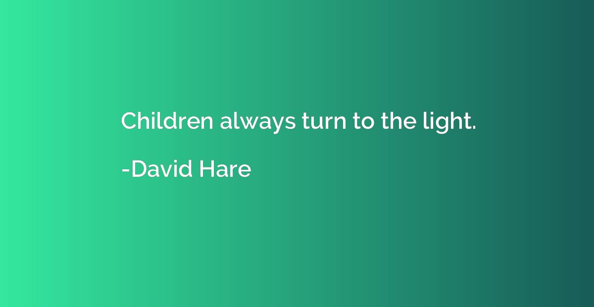Children always turn to the light.
