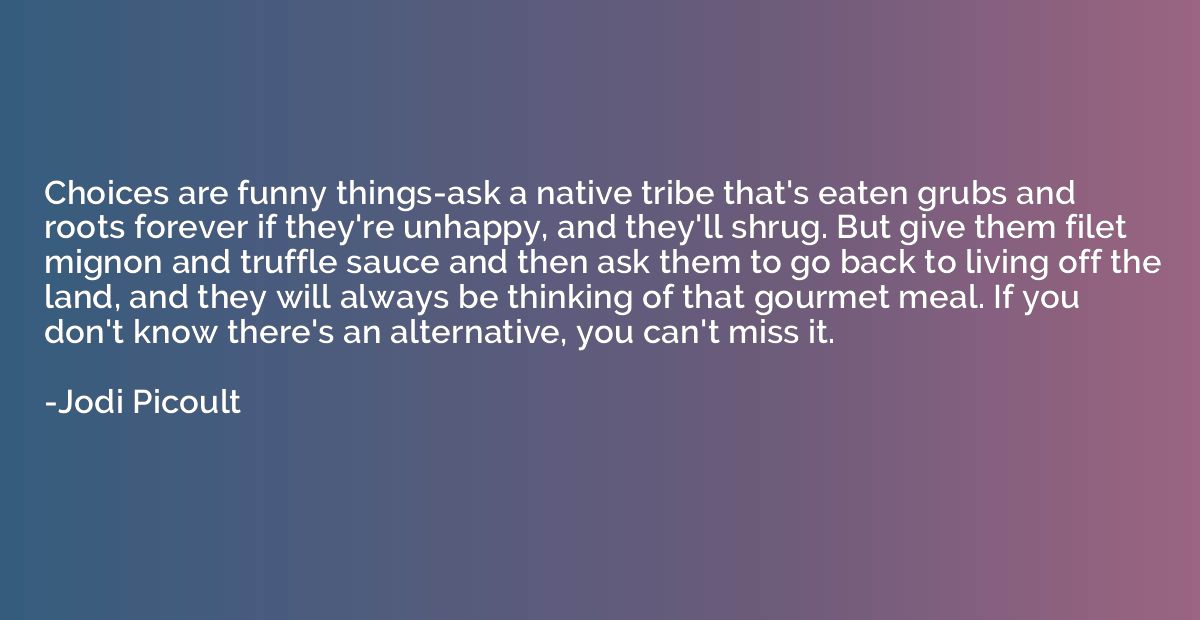 Choices are funny things-ask a native tribe that's eaten gru