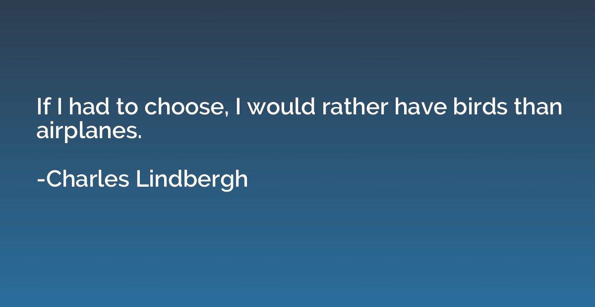 If I had to choose, I would rather have birds than airplanes