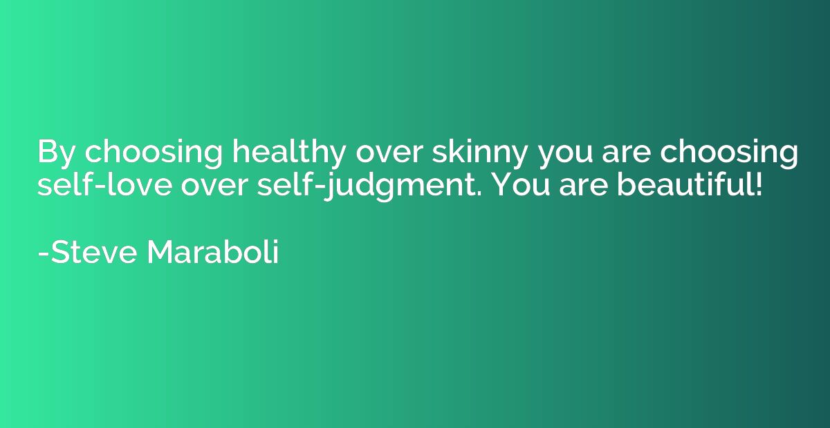 By choosing healthy over skinny you are choosing self-love o