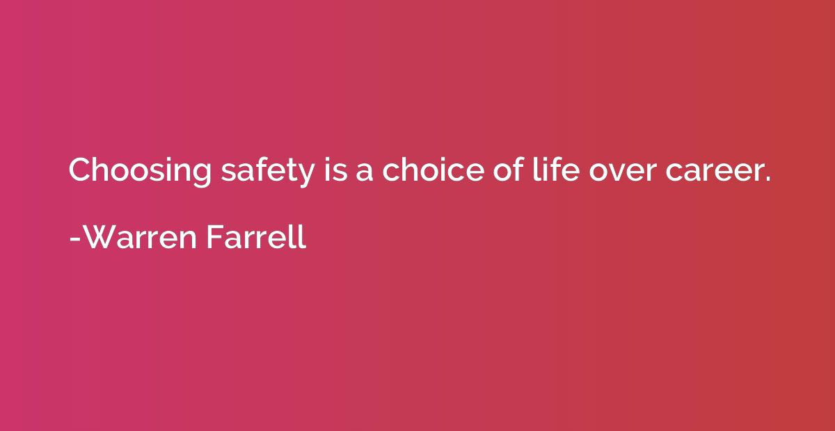 Choosing safety is a choice of life over career.