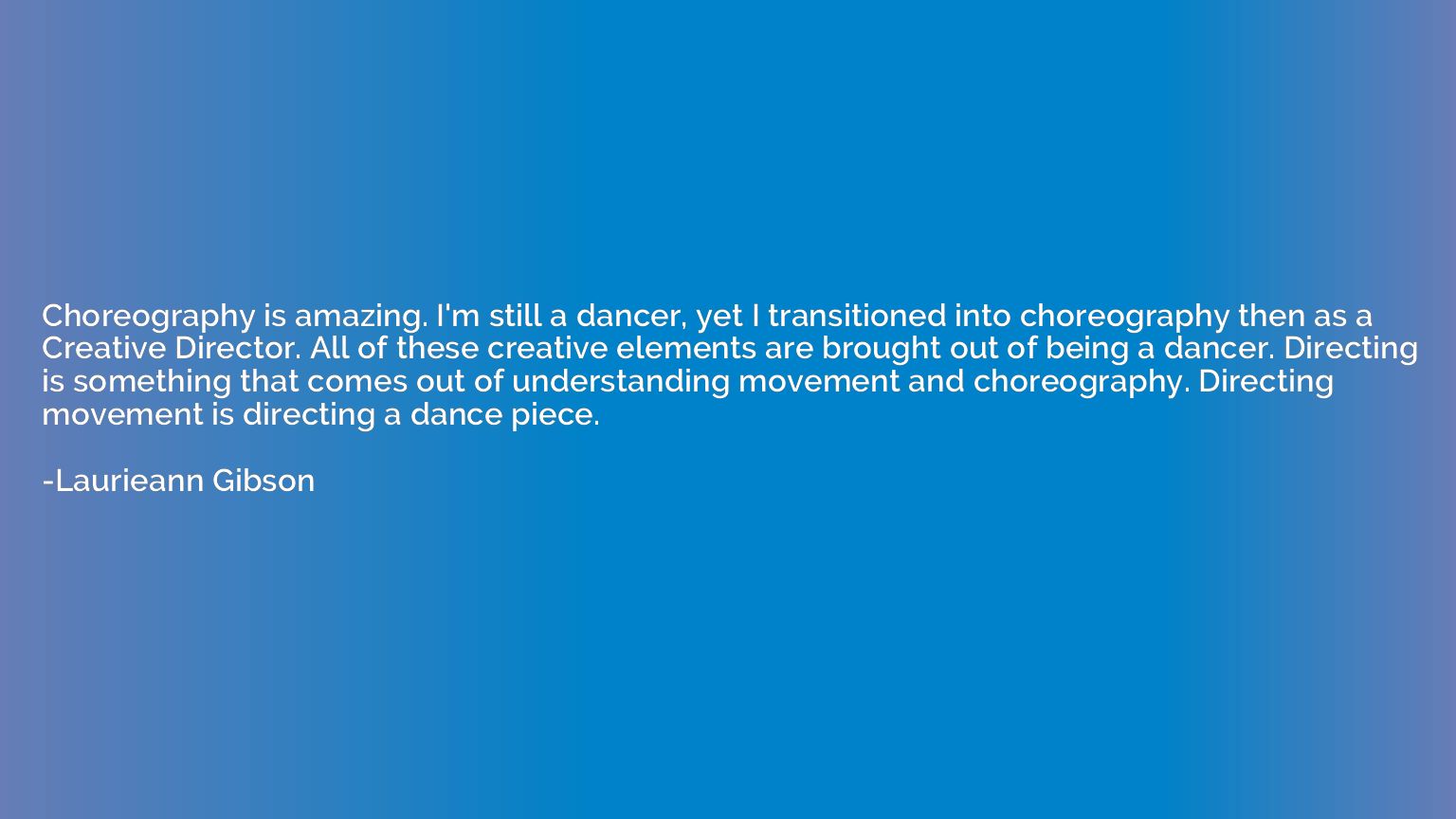 Choreography is amazing. I'm still a dancer, yet I transitio