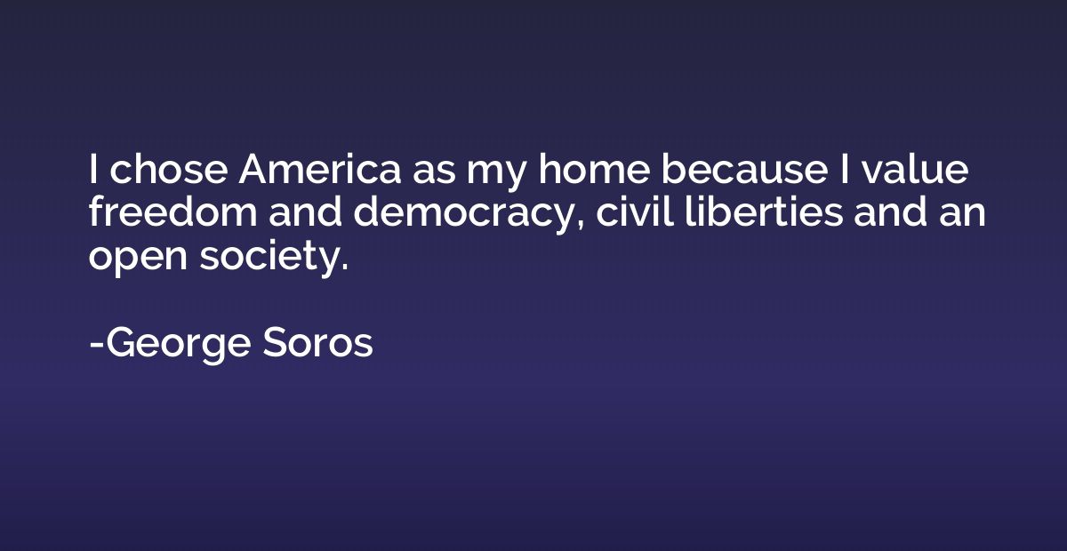 I chose America as my home because I value freedom and democ