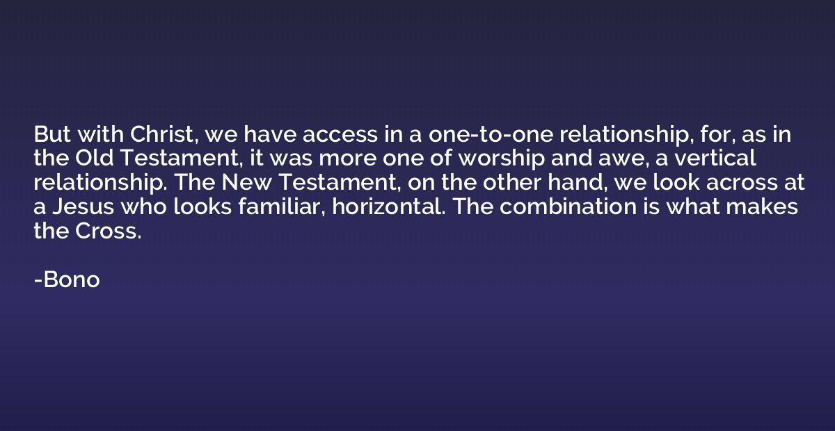 But with Christ, we have access in a one-to-one relationship