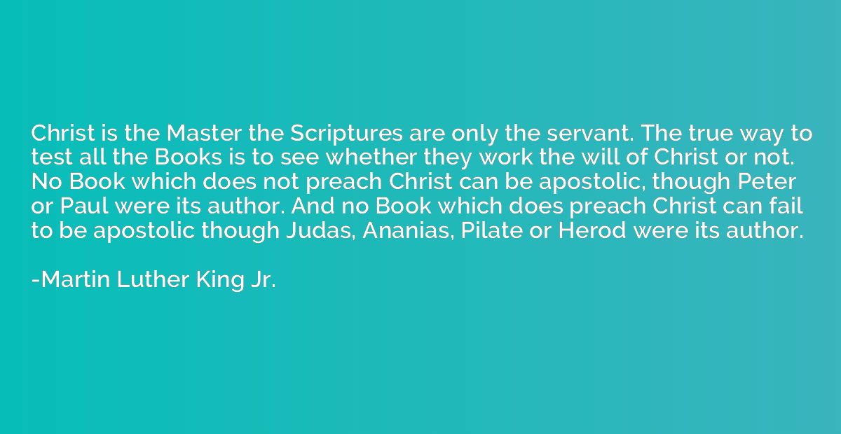 Christ is the Master the Scriptures are only the servant. Th