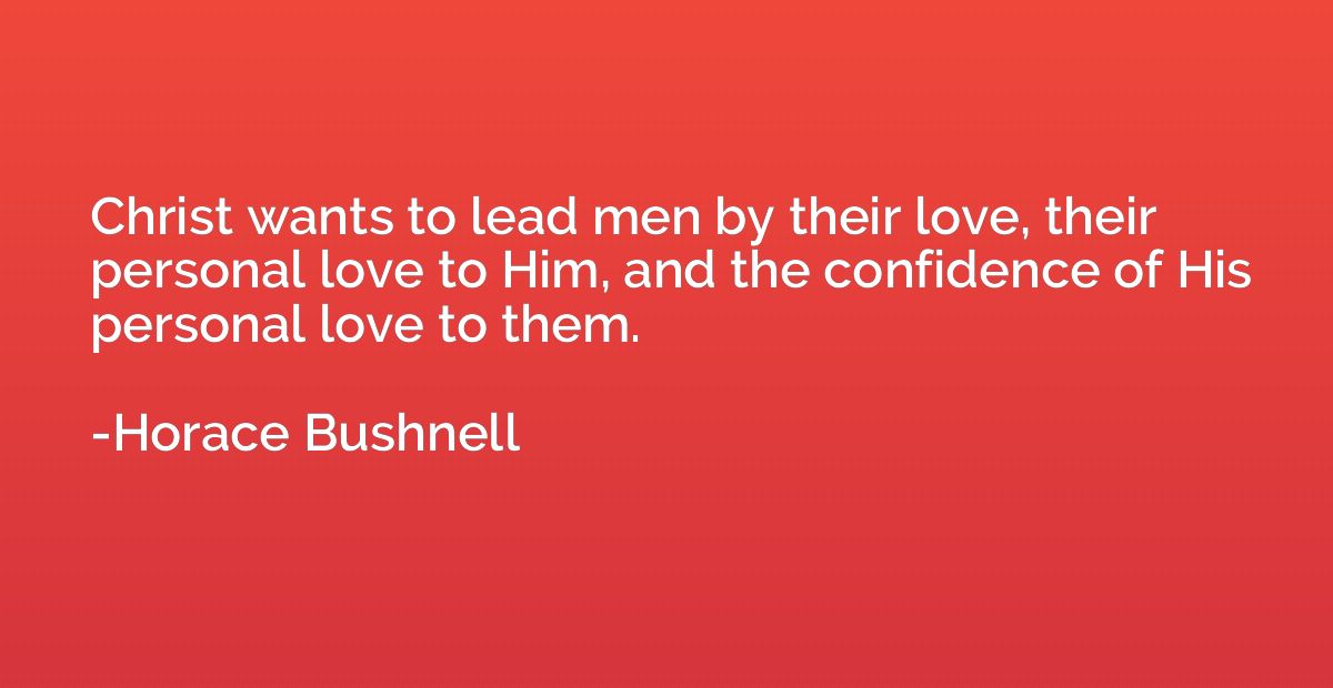 Christ wants to lead men by their love, their personal love 