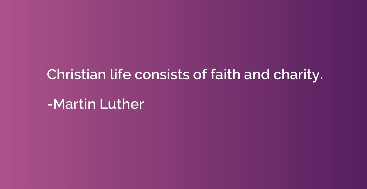 Christian life consists of faith and charity.