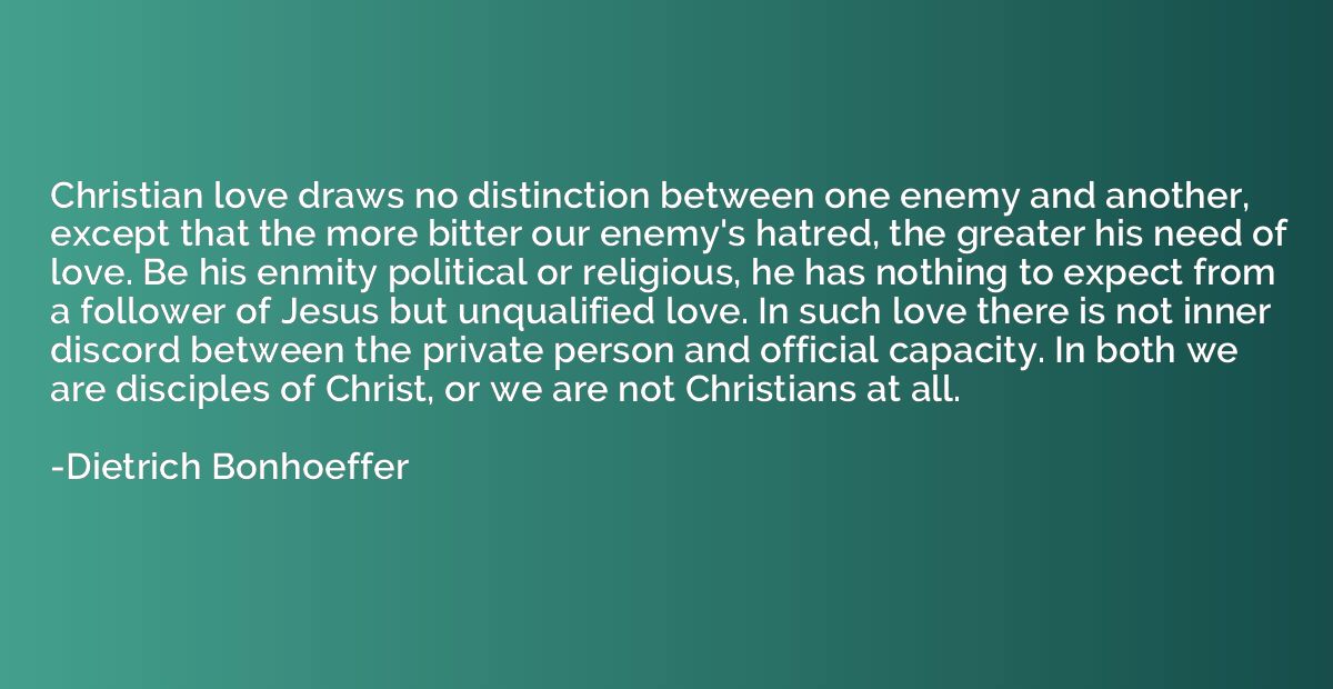 Christian love draws no distinction between one enemy and an