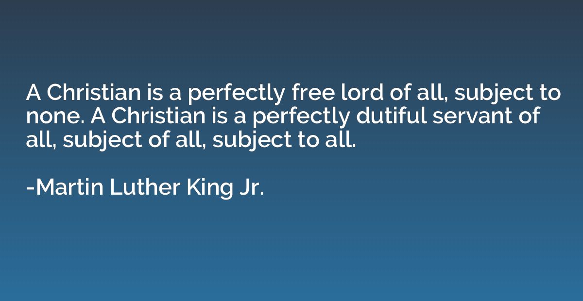 A Christian is a perfectly free lord of all, subject to none