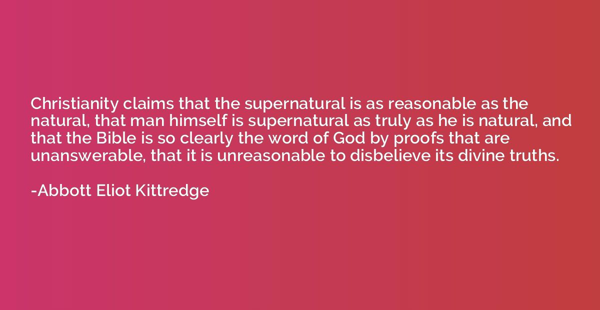 Christianity claims that the supernatural is as reasonable a