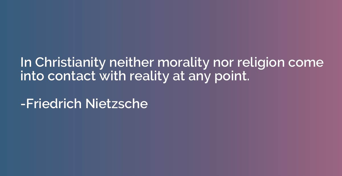 In Christianity neither morality nor religion come into cont