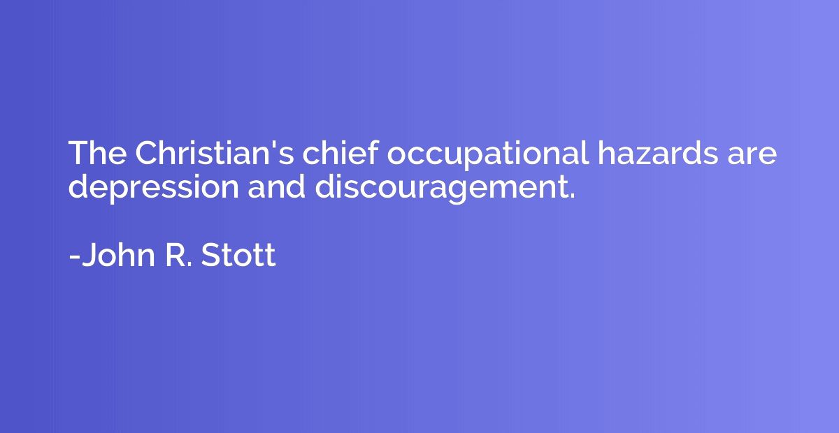 The Christian's chief occupational hazards are depression an