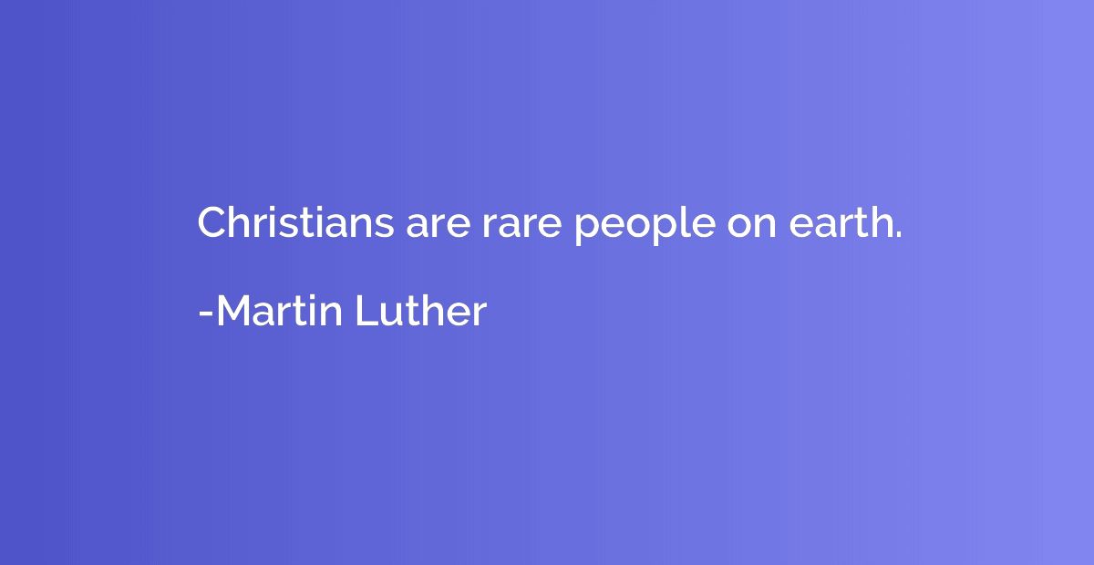 Christians are rare people on earth.