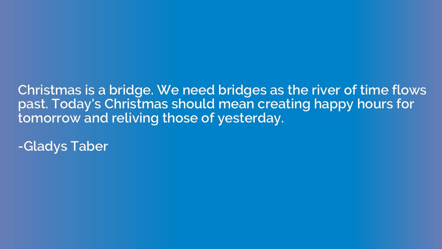 Christmas is a bridge. We need bridges as the river of time 
