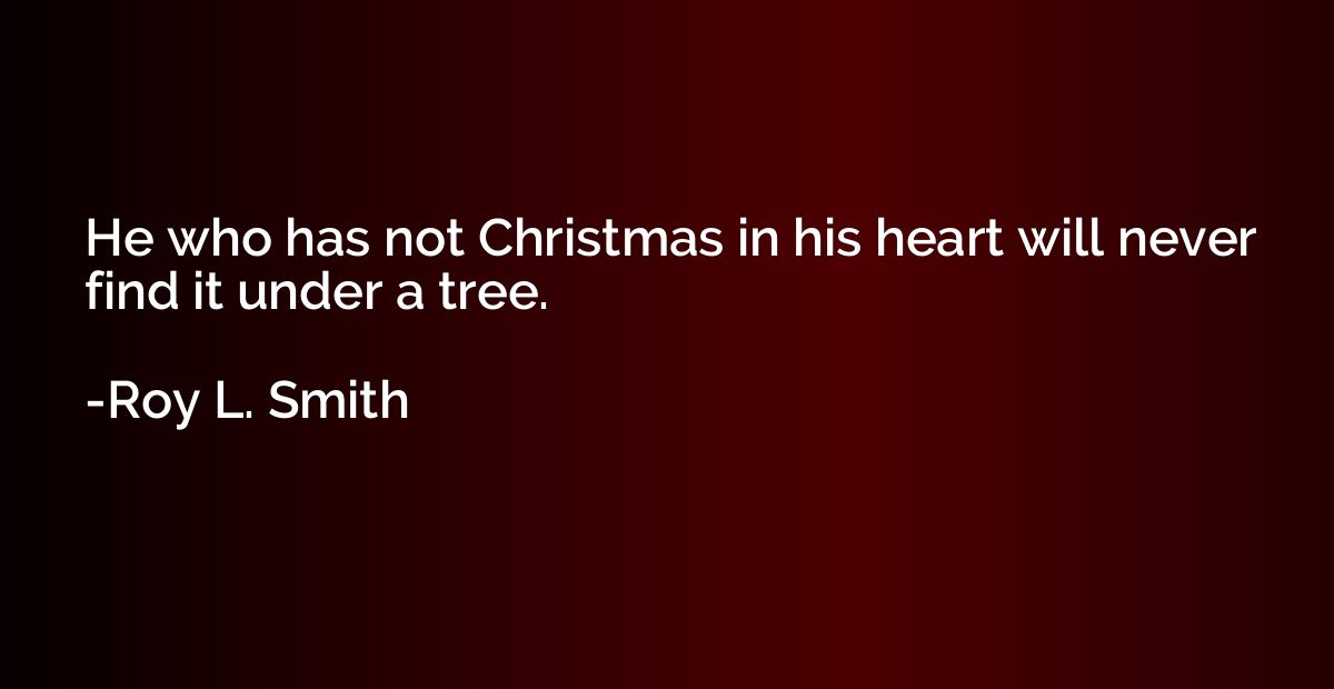 He who has not Christmas in his heart will never find it und