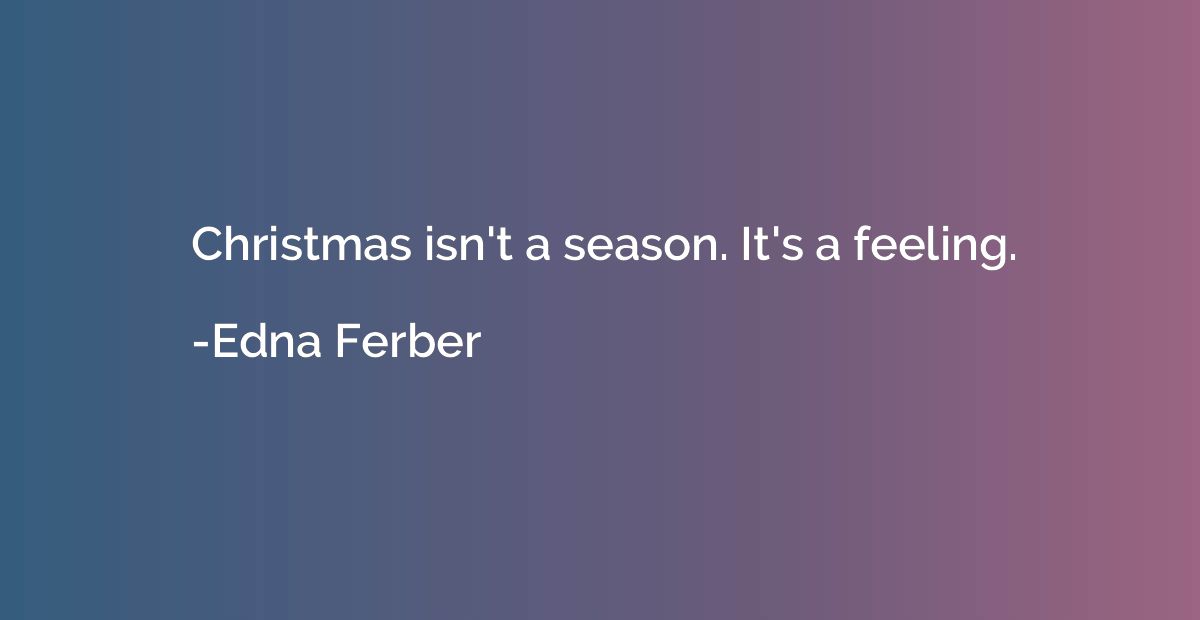 Christmas isn't a season. It's a feeling.