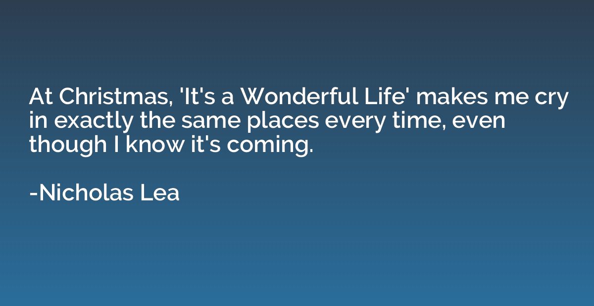 At Christmas, 'It's a Wonderful Life' makes me cry in exactl