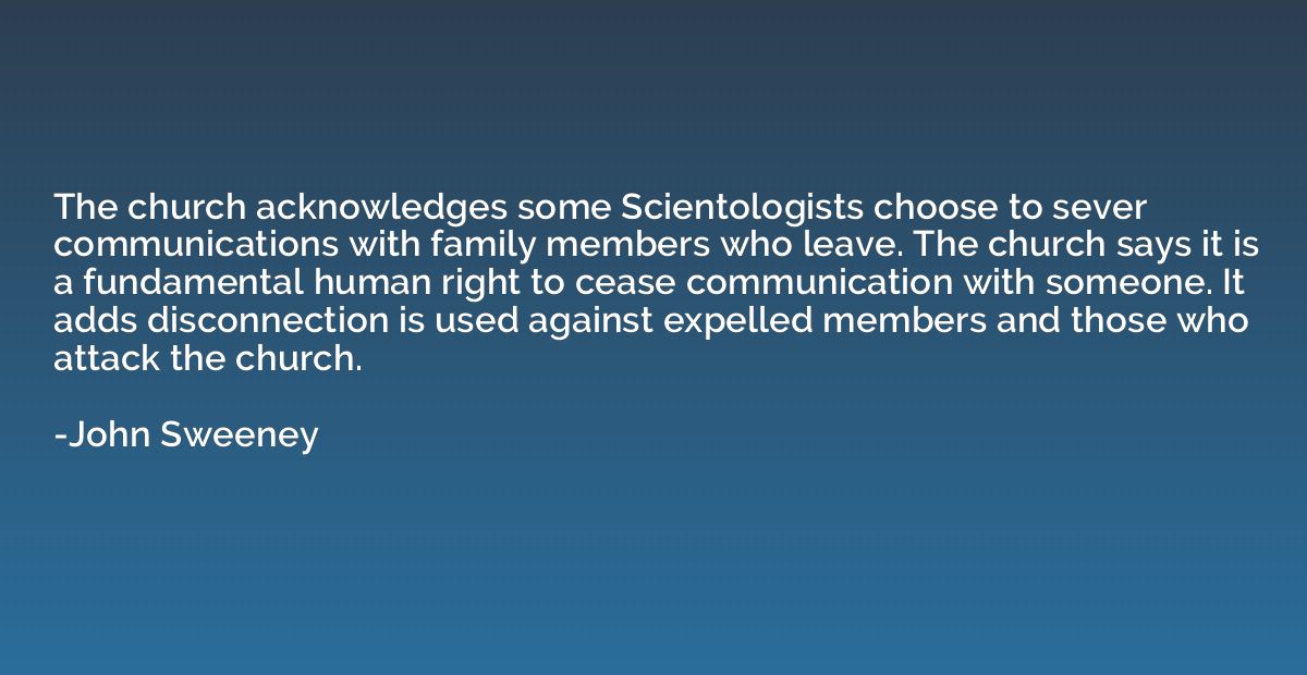 The church acknowledges some Scientologists choose to sever 