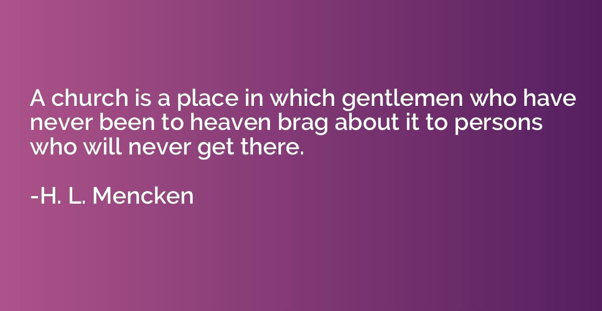 A church is a place in which gentlemen who have never been t