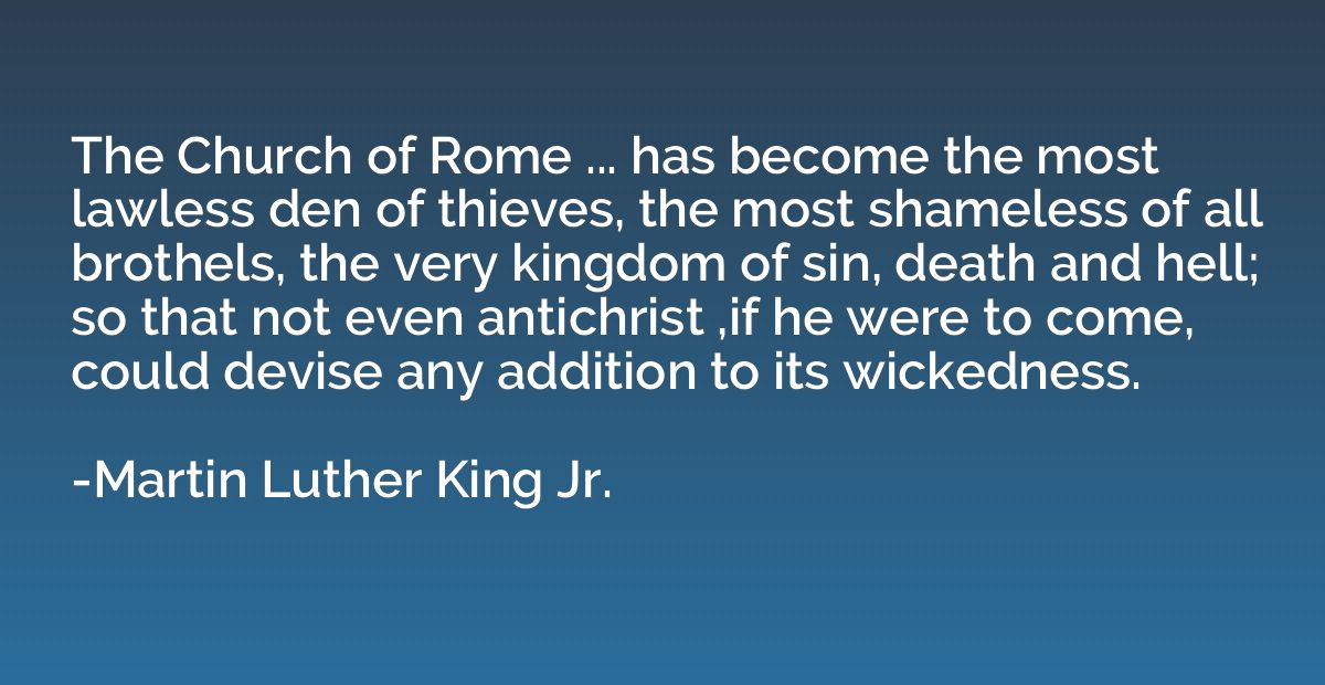 The Church of Rome ... has become the most lawless den of th
