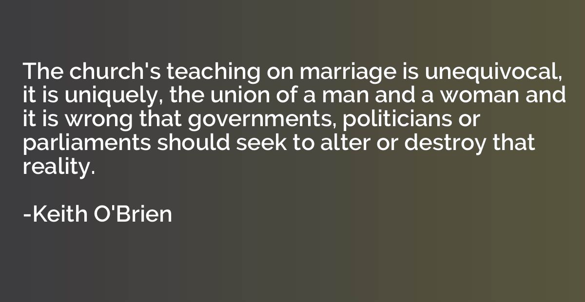 The church's teaching on marriage is unequivocal, it is uniq