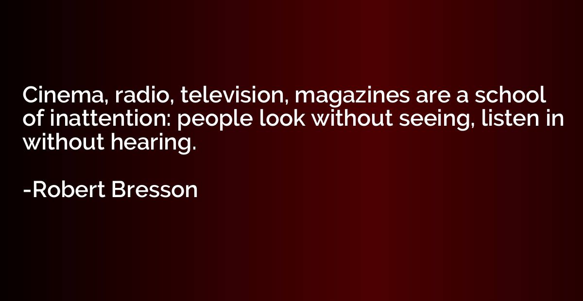 Cinema, radio, television, magazines are a school of inatten