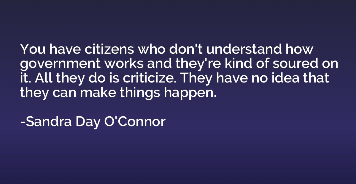 You have citizens who don't understand how government works 