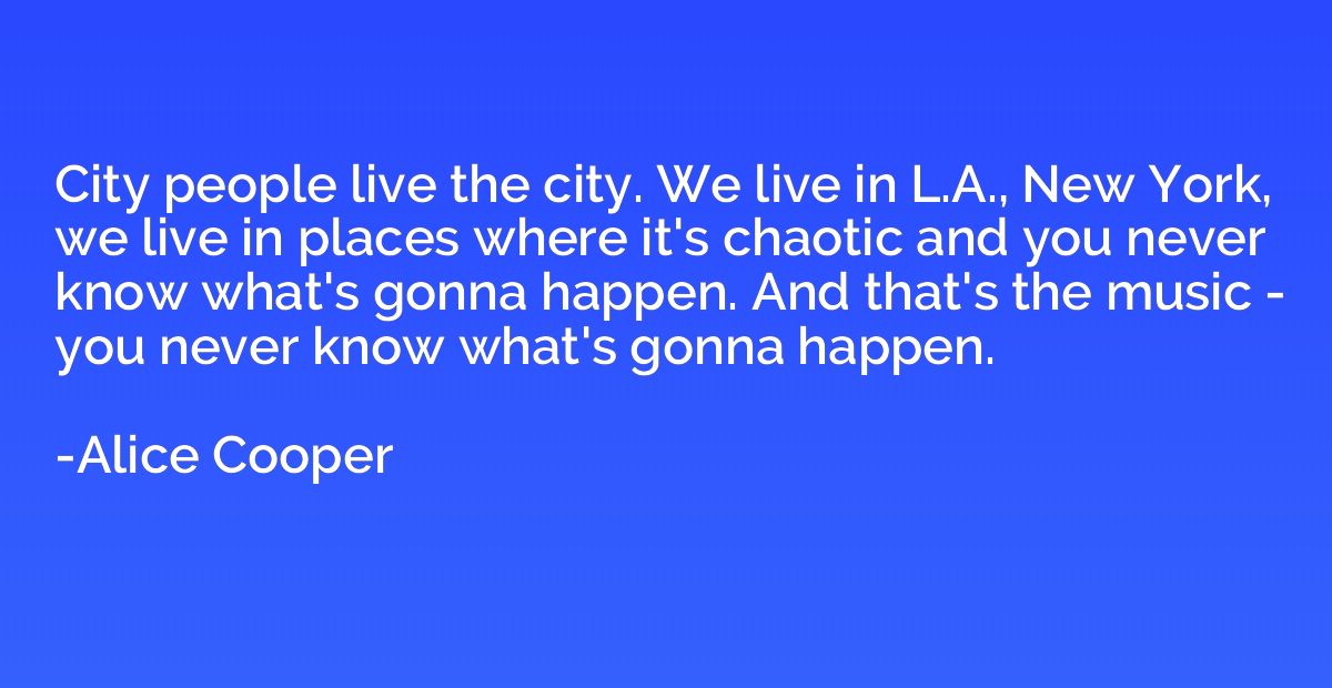 City people live the city. We live in L.A., New York, we liv