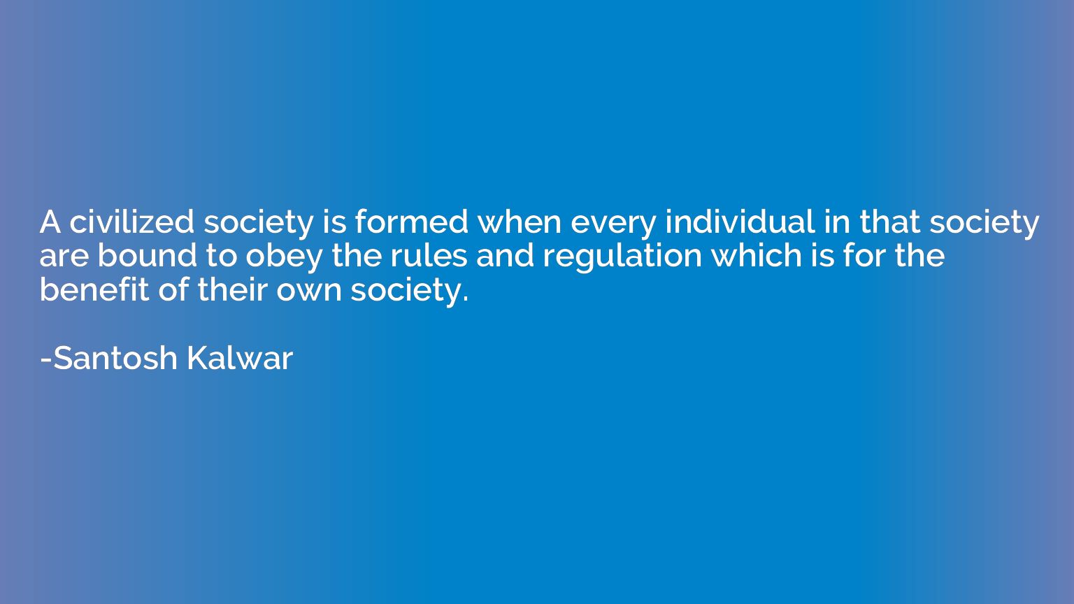 A civilized society is formed when every individual in that 