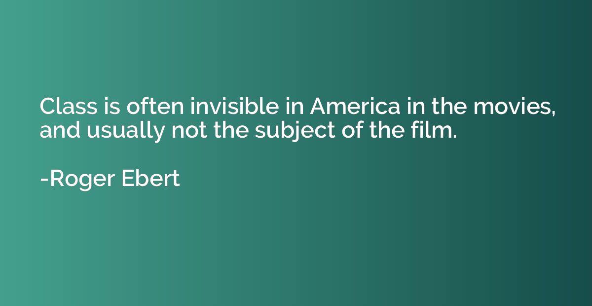 Class is often invisible in America in the movies, and usual