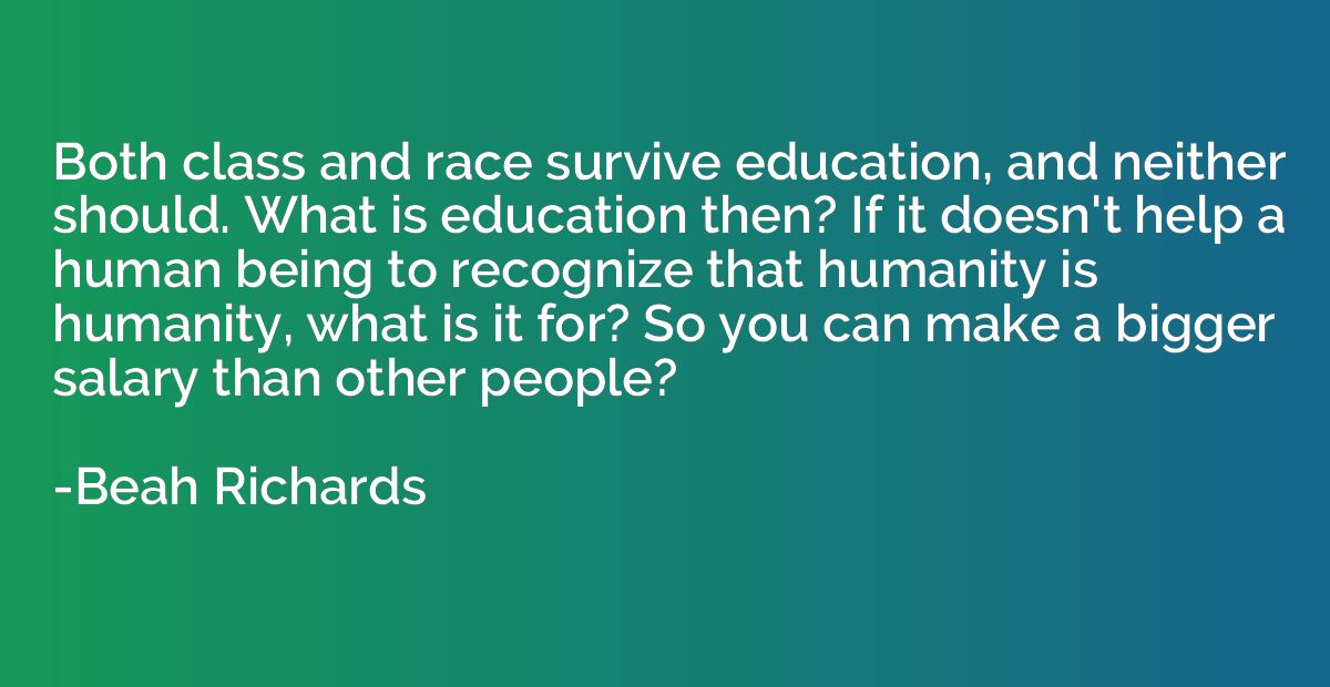 Both class and race survive education, and neither should. W