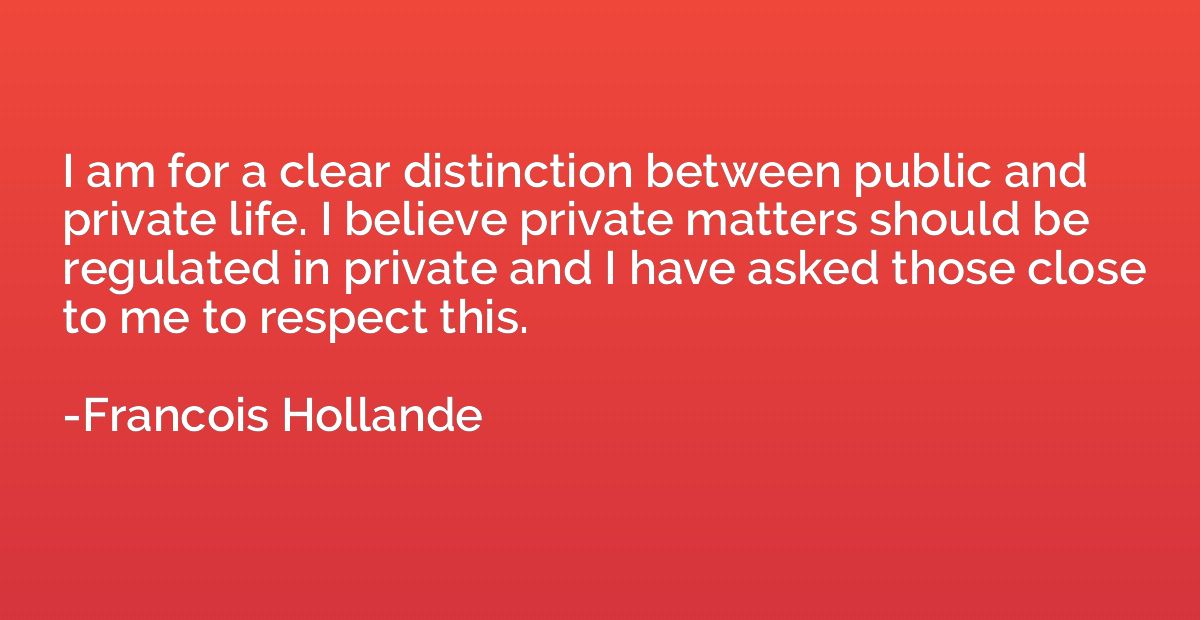 I am for a clear distinction between public and private life