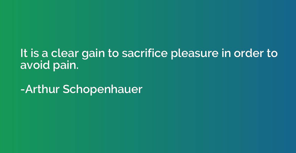 It is a clear gain to sacrifice pleasure in order to avoid p