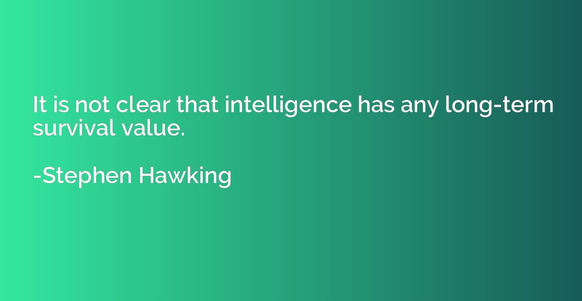 It is not clear that intelligence has any long-term survival
