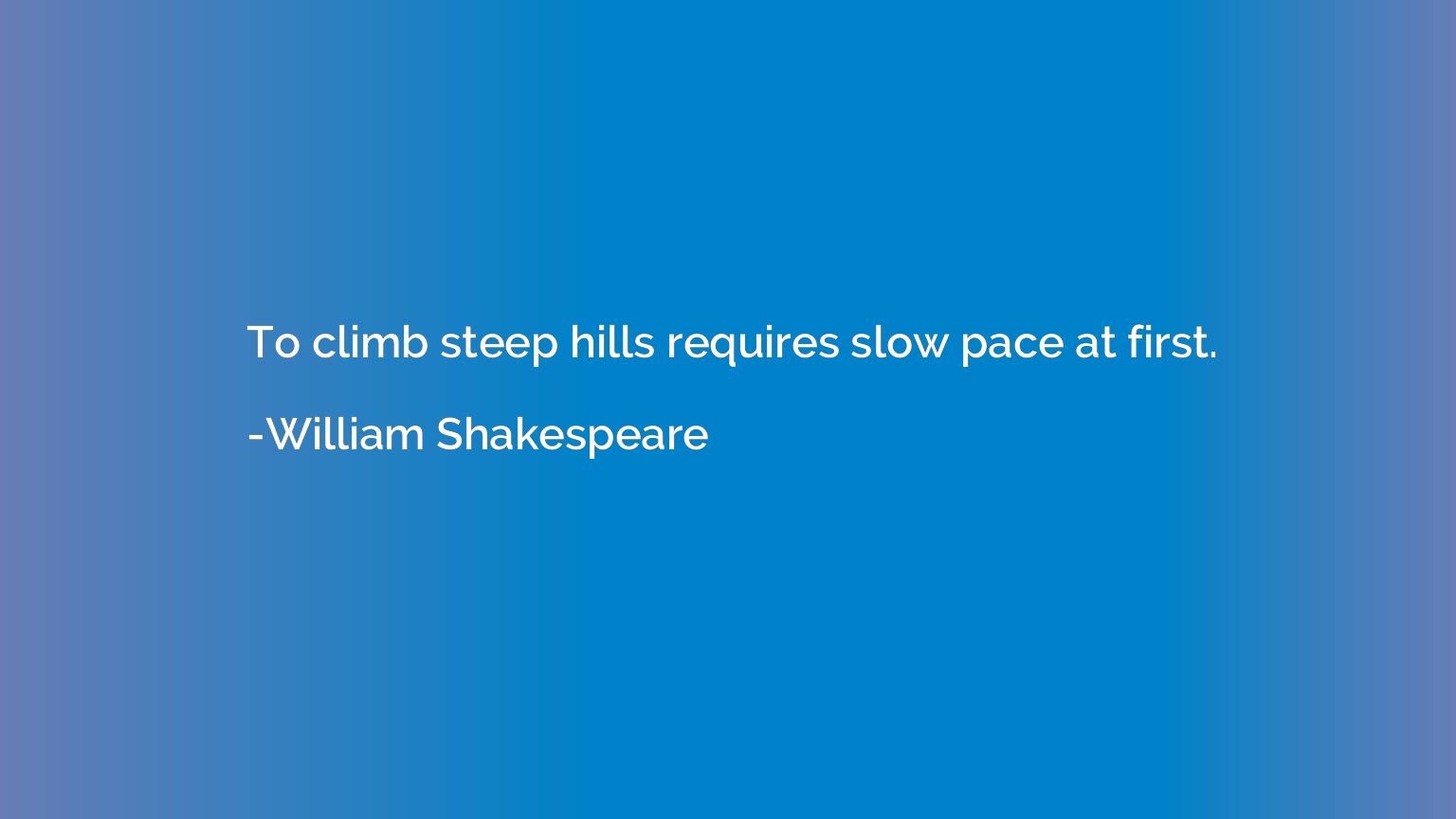 To climb steep hills requires slow pace at first.