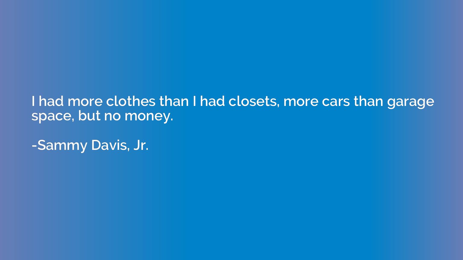 I had more clothes than I had closets, more cars than garage