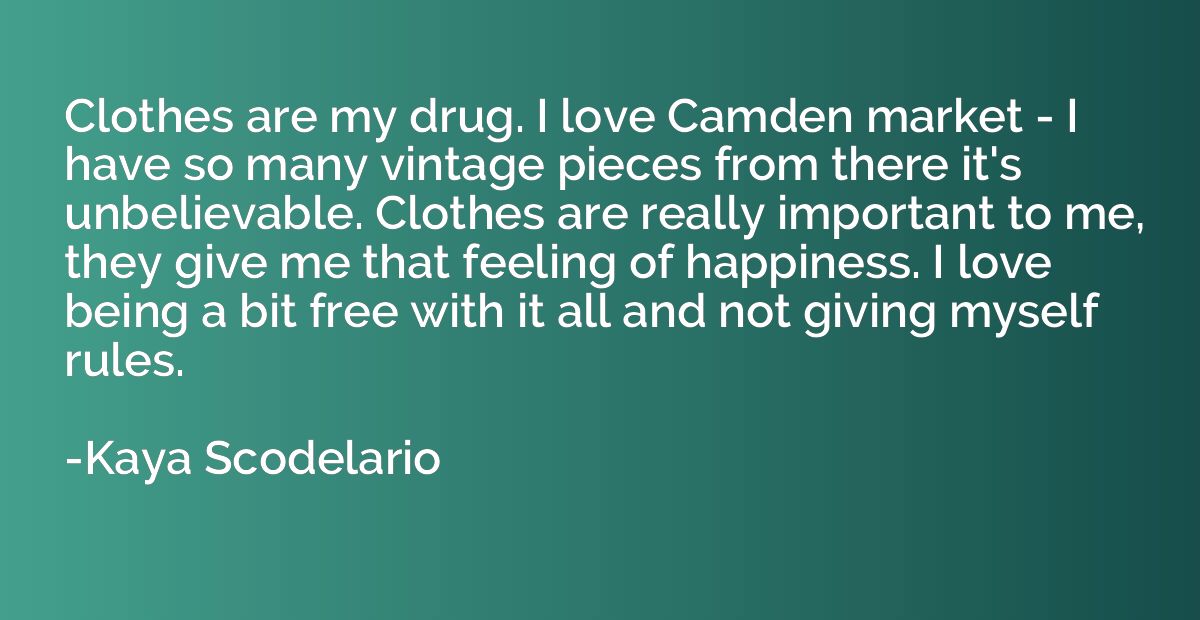 Clothes are my drug. I love Camden market - I have so many v