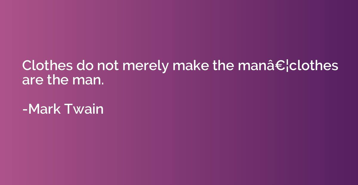 Clothes do not merely make the manâ€¦clothes are the man