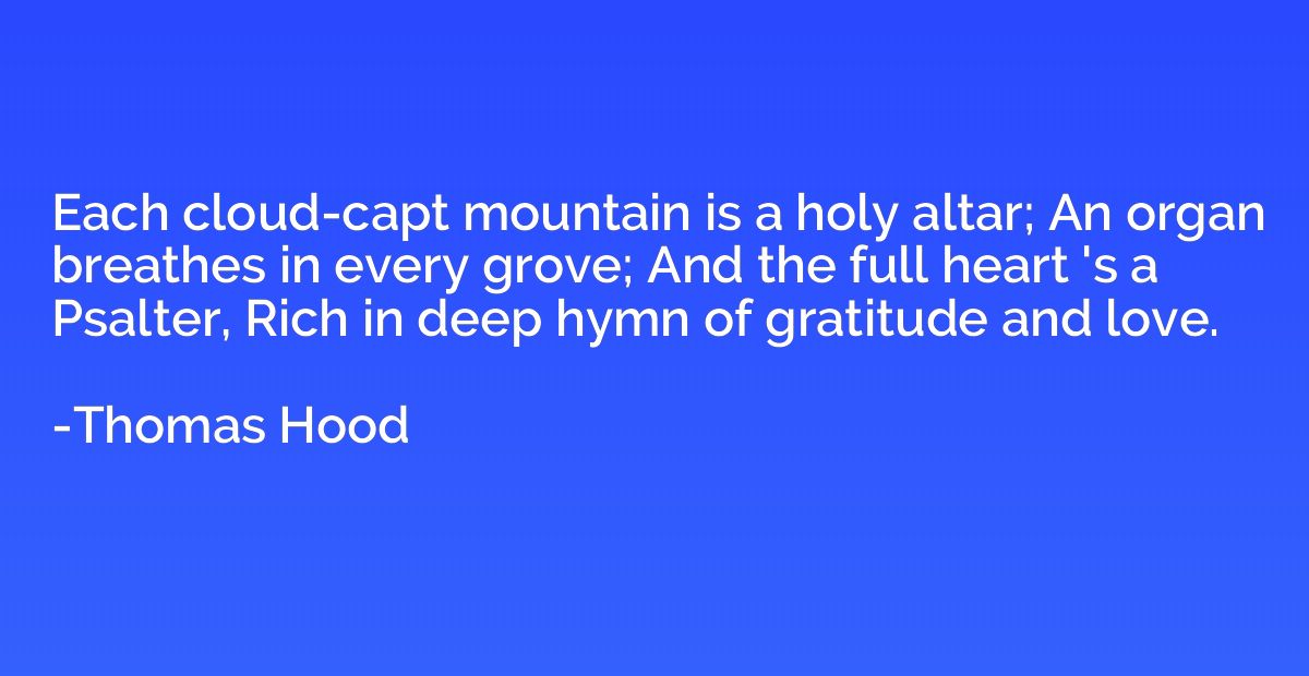 Each cloud-capt mountain is a holy altar; An organ breathes 