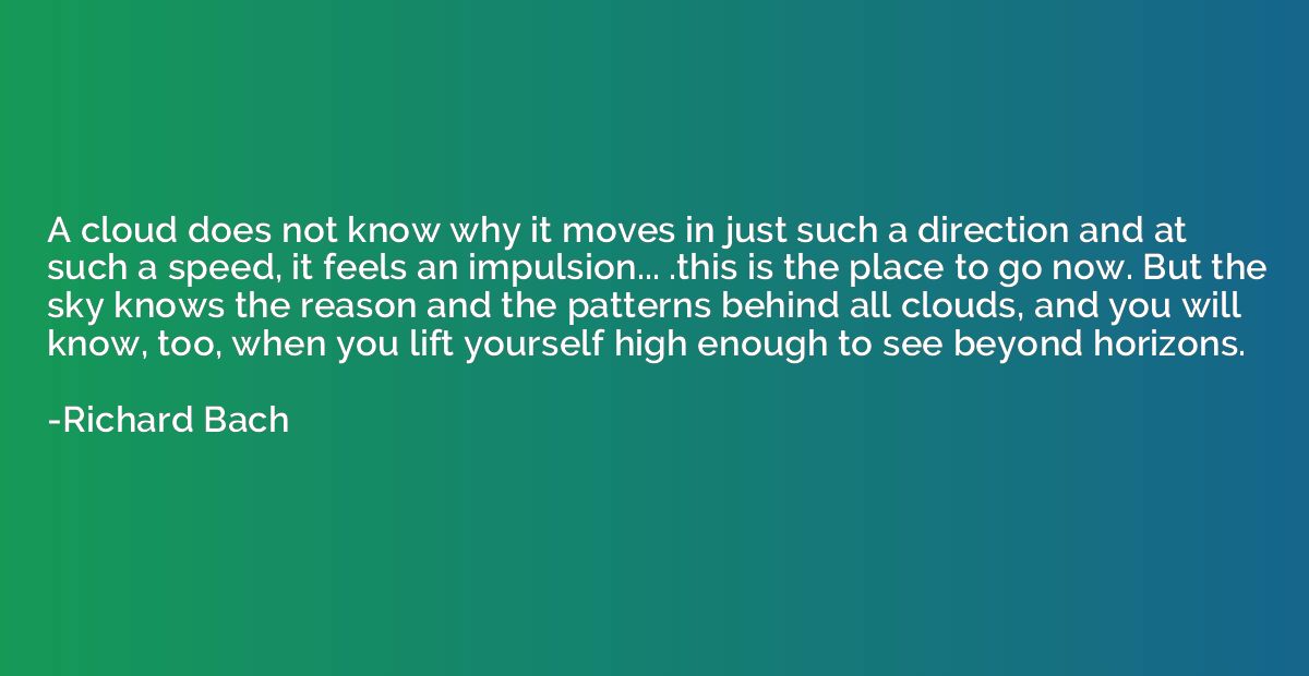 A cloud does not know why it moves in just such a direction 
