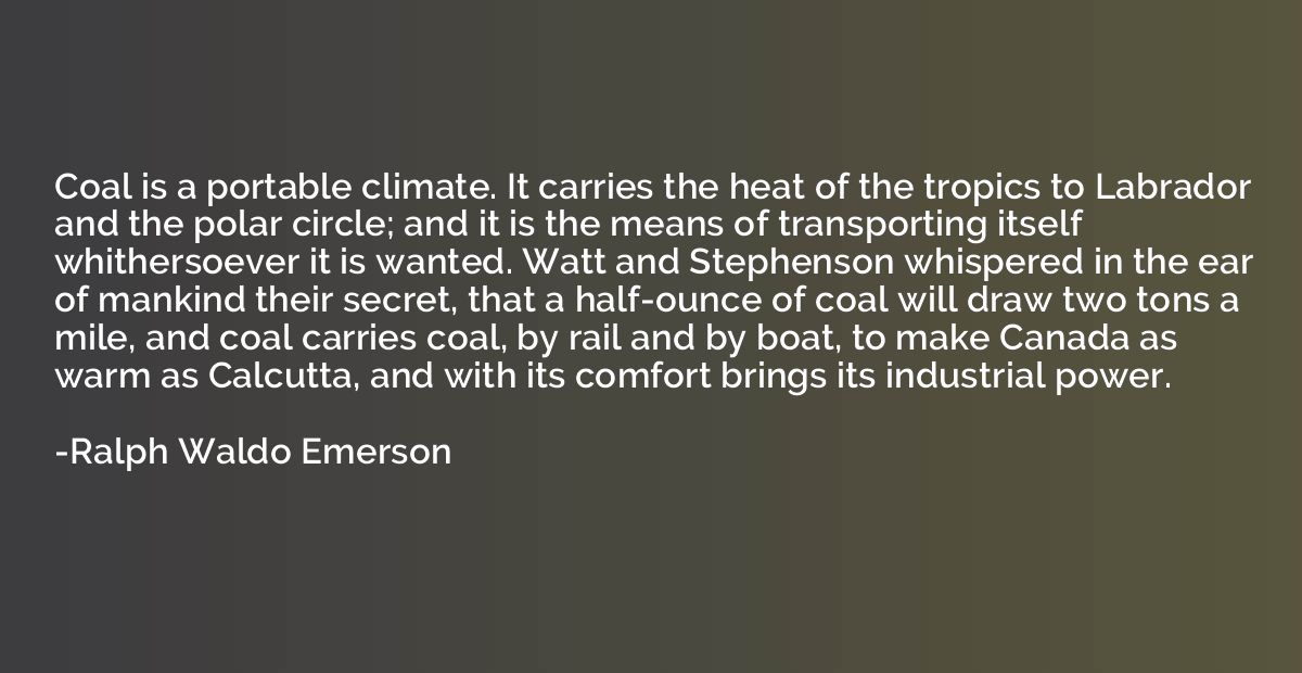 Coal is a portable climate. It carries the heat of the tropi