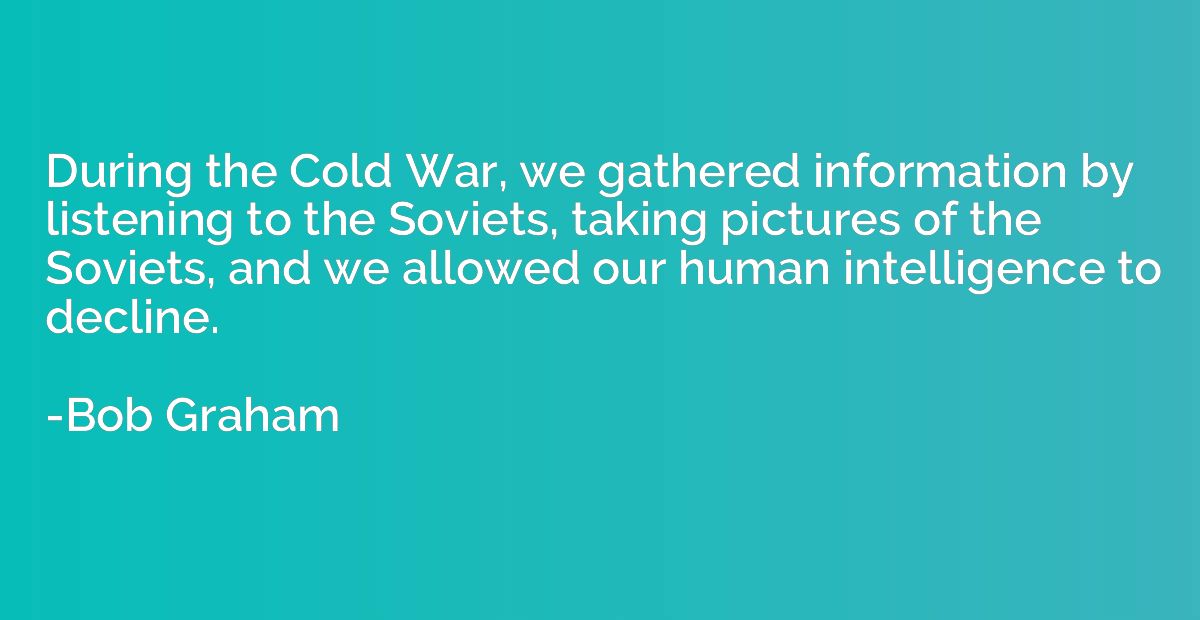 During the Cold War, we gathered information by listening to