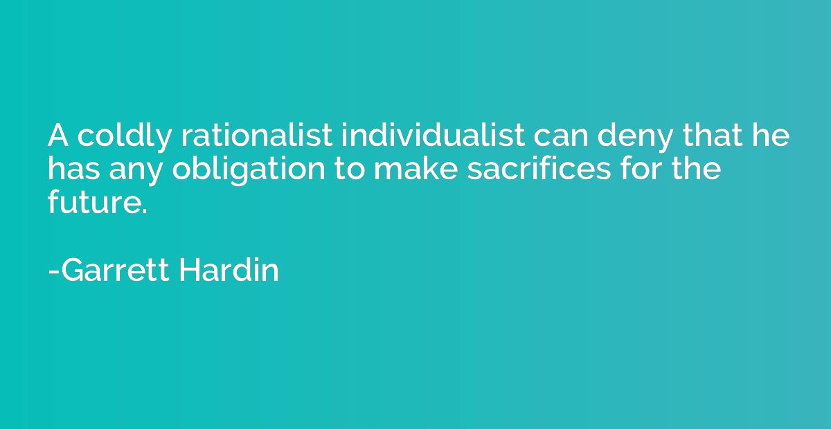 A coldly rationalist individualist can deny that he has any 