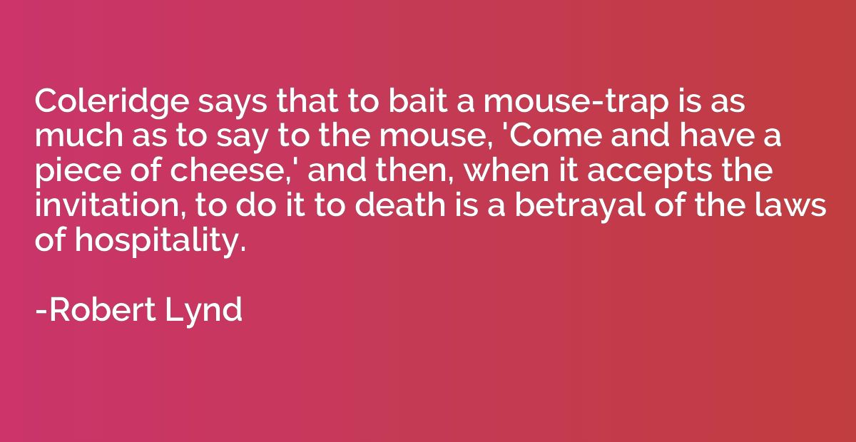 Coleridge says that to bait a mouse-trap is as much as to sa