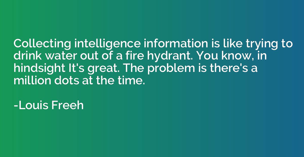 Collecting intelligence information is like trying to drink 