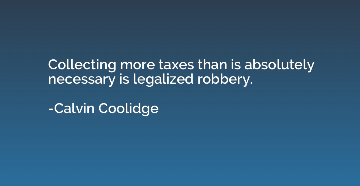 Collecting more taxes than is absolutely necessary is legali