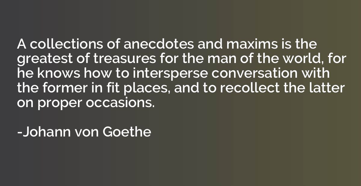 A collections of anecdotes and maxims is the greatest of tre
