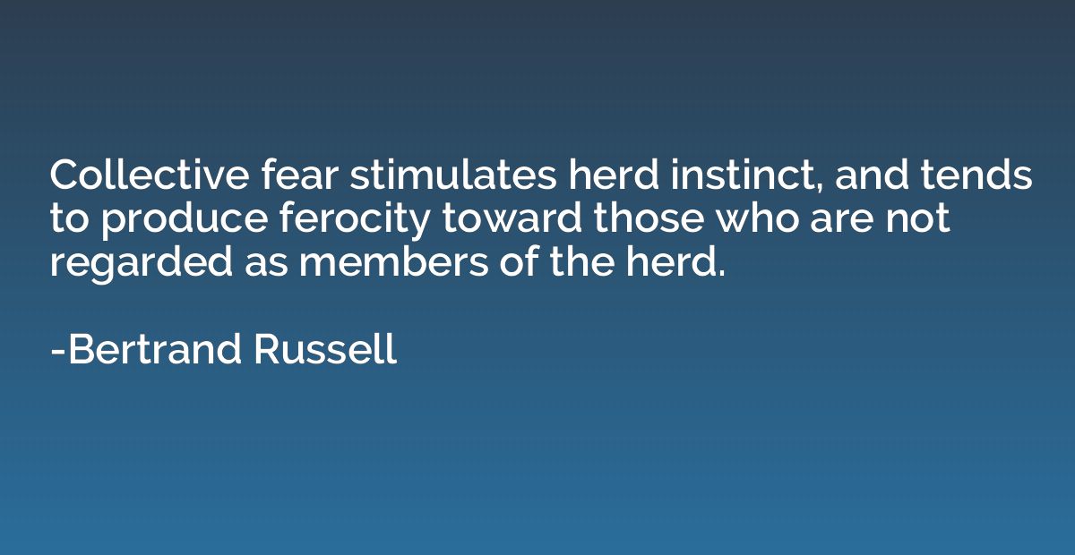 Collective fear stimulates herd instinct, and tends to produ